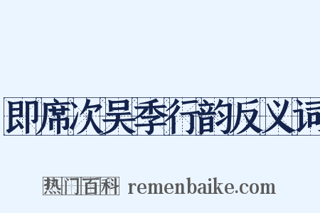 即席次吴季行韵反义词是什么意思的图片